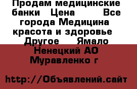 Продам медицинские банки › Цена ­ 20 - Все города Медицина, красота и здоровье » Другое   . Ямало-Ненецкий АО,Муравленко г.